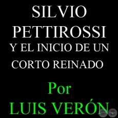 SILVIO PETTIROSSI Y EL INICIO DE UN CORTO REINADO - Por LUIS VERÓN, ABC COLOR - Domingo, 17 de Febrero del 2013