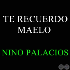 TE RECUERDO MAELO - NINO PALACIOS