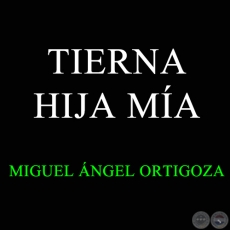 TIERNA HIJA MA - Cancin de MIGUEL NGEL ORTIGOZA GARCA