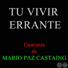 TU VIVIR ERRANTE - Guarania de PILO LLORET y MARIO PAZ CASTAING