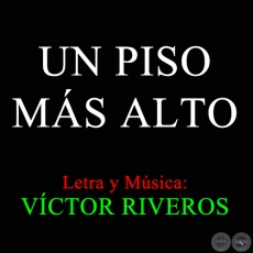 UN PISO MÁS ALTO - Letra y Música de VÍCTOR RIVEROS