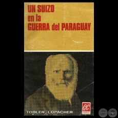 UN SUIZO EN LA GUERRA DEL PARAGUAY - Traducción y nota preliminar de ARTURO NAGY y FRANCISCO PÉREZ-MARICEVICH