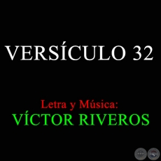 VERSÍCULO 32 - Letra y Música: VÍCTOR RIVEROS
