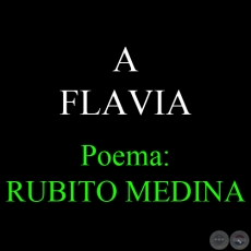 A FLAVIA - Poema de RUBITO MEDINA