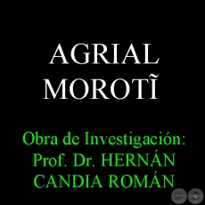AGRIAL MOROTĨ - Obra de Investigación: Prof. Dr. HERNÁN CANDIA ROMÁN