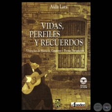 VIDAS, PERFILES Y RECUERDOS - VIVENCIAS DE MÚSICOS, CANTORES Y POETAS PARAGUAYOS  (TOMO I) - Por AÍDA LARA - Año 2006