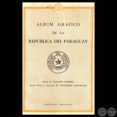 ALBUM GRÁFICO DE LA REPÚBLICA DEL PARAGUAY - Asesor técnico y Literario: Dr. GUILLERMO CABANELLAS