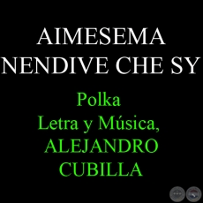 AIMESEMA NENDIVE CHE SY - Polka - Letra y Música: ALEJANDRO CUBILLA