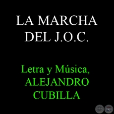 LA MARCHA DE LA J.O.C. - Letra y Música, ALEJANDRO CUBILLA