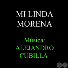 MI LINDA MORENA - Música: ALEJANDRO CUBILLA