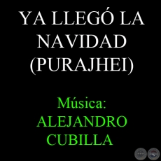 YA LLEGÓ LA NAVIDAD (PURAJHEI) - Música: ALEJANDRO CUBILLA
