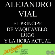 EL PRÍNCIPE DE MAQUIAVELO, LUGO Y LA HORA ACTUAL - Por ALEJANDRO VIAL