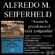 EL GENERAL JOSE FELIX ESTIGARRIBIA ASUME LA PRESIDENCIA DEL PARAGUAY - Por ALFREDO M. SEIFERHELD