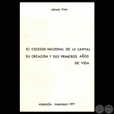 EL COLEGIO NACIONAL DE LA CAPITAL - SU CREACIÓN Y SUS PRIMEROS AÑOS DE VIDA - Por ALFREDO VIOLA - Año 1977