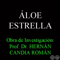 ÁLOE ESTRELLA - Obra de Investigación: Prof. Dr. HERNÁN CANDIA ROMÁN