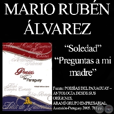 SOLEDAD y PREGUNTAS A MI MADRE - Poesas de MARIO RUBN LVAREZ - Ao 2005