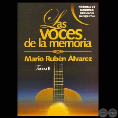 LAS VOCES DE LA MEMORIA, TOMO II - HISTORIAS DE CANCIONES POPULARES PARAGUAYAS - Autor: MARIO RUBN LVAREZ