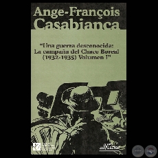 UNA GUERRA DESCONOCIDA: LA CAMPAÑA DEL CHACO BOREAL (1932-1935)  - TOMO I - ANGE-FRANÇOIS CASABIANCA / PRESENTACIÓN DEL CHACO BOREAL