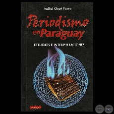 PERIODÍSMO EN PARAGUAY - ESTUDIOS E INTERPRETACIONES, 2007 - Por ANÍBAL ORUÉ POZZO