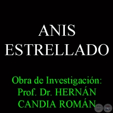 ANIS ESTRELLADO - Obra de Investigación: Prof. Dr. HERNÁN CANDIA ROMÁN