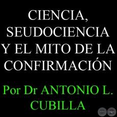 CIENCIA, SEUDOCIENCIA Y EL MITO DE LA CONFIRMACIÓN - Por DR. ANTONIO L. CUBILLA
