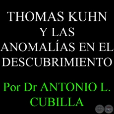 THOMAS KUHN Y LAS ANOMALÍAS EN EL DESCUBRIMIENTO - Por DR ANTONIO L. CUBILLA