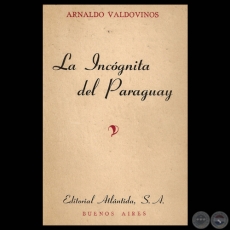 LA INCOGNITA DEL PARAGUAY, 1945 - Por ARNALDO VALDOVINOS