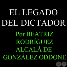 EL LEGADO DEL DICTADOR - Por BEATRIZ RODRÍGUEZ ALCALÁ DE GONZÁLEZ ODDONE