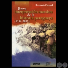 BREVE INTERPRETACIÓN MARXISTA DE LA HISTORIA PARAGUAYA 1537-2011 - Por BERNARDO CORONEL - Año 2011