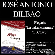 PLEGARIA, LA PATRIA EN ARMAS y EL CHACO - Poesías de  JOSÉ ANTONIO BILBAO 