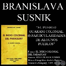 EL PUEBLO GUARANI COLONIAL - PARTICULARIDADES DE ALGUNOS PUEBLOS Y LOS GUARANES MONTESES - Por BRANISLAVA SUSNIK