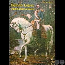 SOLANO LPEZ - SOLDADO DE LA GLORIA Y DEL INFORTUNIO - Ensayo de ARTURO BRAY - Ao 1984