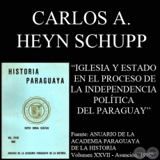 IGLESIA Y ESTADO EN EL PROCESO DE LA INDEPENDENCIA POLÍTICA DEL PARAGUAY (CARLOS ANTONIO HEYN SCHUPP) - Año 2010