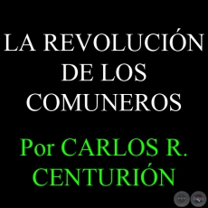 LA REVOLUCIN DE LOS COMUNEROS - Por CARLOS R. CENTURIN