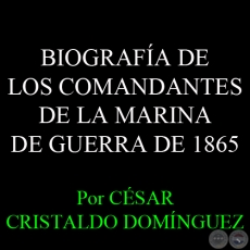 BIOGRAFÍA DE LOS COMANDANTES DE LA MARINA DE GUERRA DE 1865 - Por CÉSAR CRISTALDO DOMÍNGUEZ