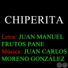 CHIPERITA - Letra:  JUAN MANUEL FRUTOS PANE
