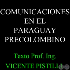 COMUNICACIONES EN EL PARAGUAY PRECOLOMBINO - Prof. Ing. VICENTE PISTILLI  - Ao 1978
