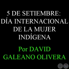 5 DE SETIEMBRE: DA INTERNACIONAL DE LA MUJER INDGENA - Por: DAVID GALEANO OLIVERA