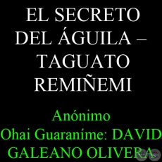 EL SECRETO DEL GUILA  TAGUATO REMIEMI - Annimo  Ohai Guaranme: DAVID GALEANO OLIVERA