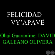 FELICIDAD – VY’APAVÊ - Ohai Guaraníme: DAVID GALEANO OLIVERA