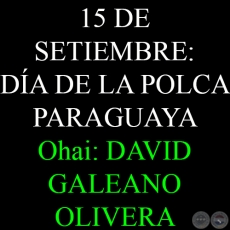 15 DE SETIEMBRE: DA DE LA POLCA PARAGUAYA - DAVID GALEANO OLIVERA