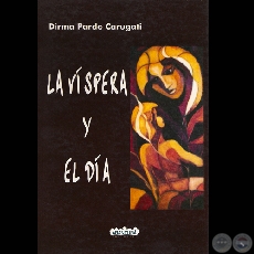 LA VÍSPERA Y EL DÍA, 2007 - Cuentos de DIRMA PARDO DE CARUGATI