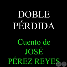 DOBLE PRDIDA - Cuento de JOS PREZ REYES