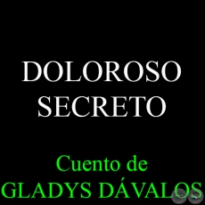 DOLOROSO SECRETO - Cuento de GLADYS DÁVALOS
