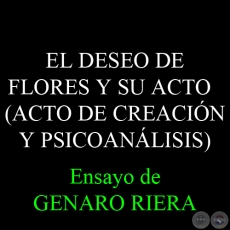 EL DESEO DE FLORES Y SU ACTO (ACTO DE CREACIÓN Y PSICOANÁLISIS) - Por GENARO RIERA HUNTER - Octubre 2010