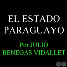 EL ESTADO PARAGUAYO - Por JULIO BENEGAS VIDALLET