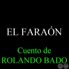 EL FARAÓN - Cuento de ROLANDO BADO