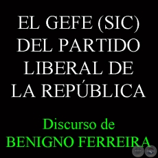 EL GEFE (SIC) DEL PARTIDO LIBERAL DE LA REPÚBLICA, 1870 - Discurso de BENIGNO FERREIRA 