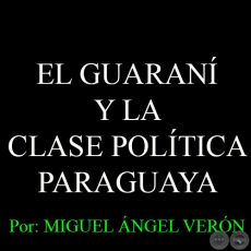 EL GUARAN Y LA CLASE POLTICA PARAGUAYA, 2008 - Por MIGUEL NGEL VERN