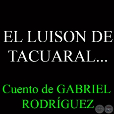 EL LUISON DE TACUARAL... - Cuento de GABRIEL RODRÍGUEZ